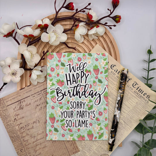 Well Happy Birthday, Sorry Your Party’s So Lame – A6 Funny Birthday Card - Stationery Passion
