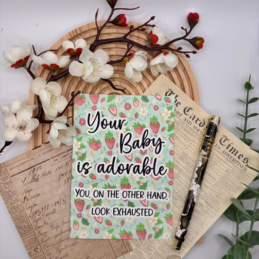 Your Baby is Adorable. You Look Exhausted – A6 Funny New Parent Card - Stationery Passion